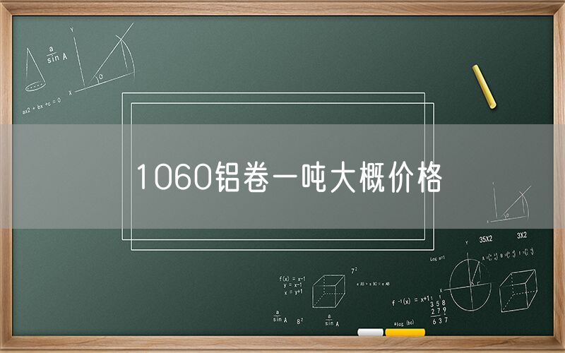 1060鋁卷一噸大概價(jià)格 1060鋁卷一噸大概價(jià)格